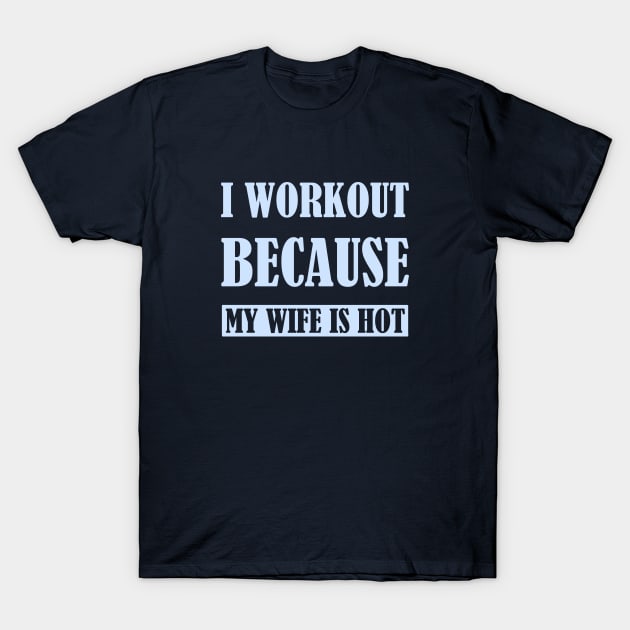I workout because my wife is hot - Teal T-Shirt by MotorPix